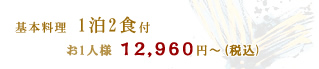 基本料理 1泊2食付 お1人様12,600円〜(税込)